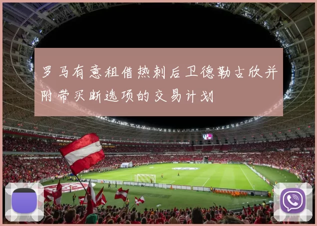 罗马有意租借热刺后卫德勒古欣并附带买断选项的交易计划